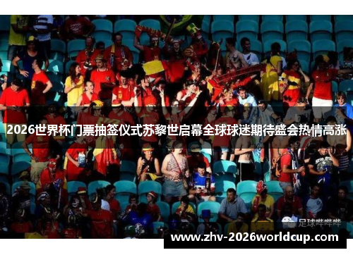 2026世界杯门票抽签仪式苏黎世启幕全球球迷期待盛会热情高涨 2026世界杯门票抽签仪式苏黎世启幕全球球迷期待盛会热情高涨